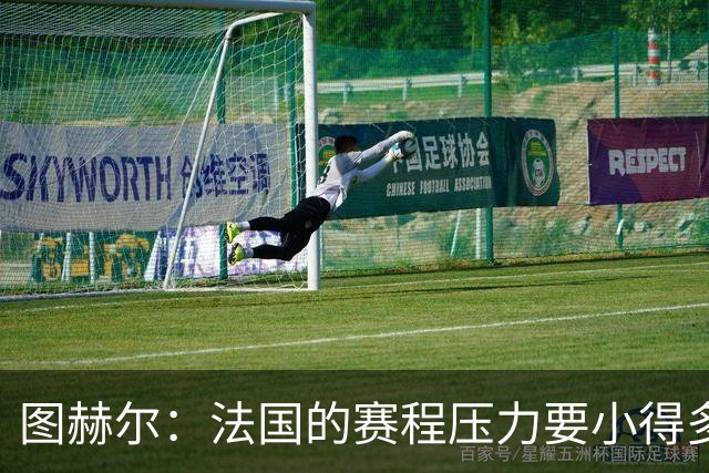 图赫尔：法国的赛程压力要小得多；从不担心球队的精神和斗志
